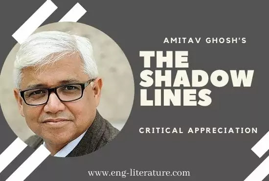 Amitav Ghosh's The Shadow Lines : Critical Appreciation